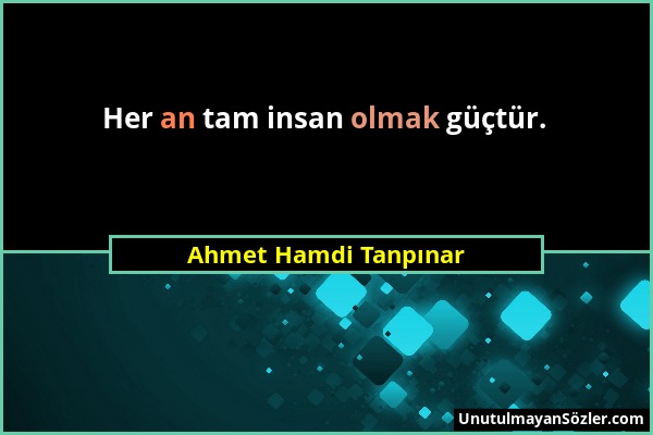 Ahmet Hamdi Tanpınar - Her an tam insan olmak güçtür....