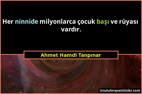 Ahmet Hamdi Tanpınar - Her ninnide milyonlarca çocuk başı ve rüyası vardır....