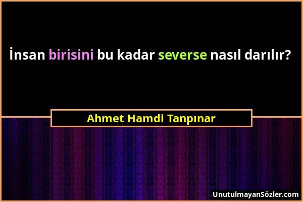 Ahmet Hamdi Tanpınar - İnsan birisini bu kadar severse nasıl darılır?...