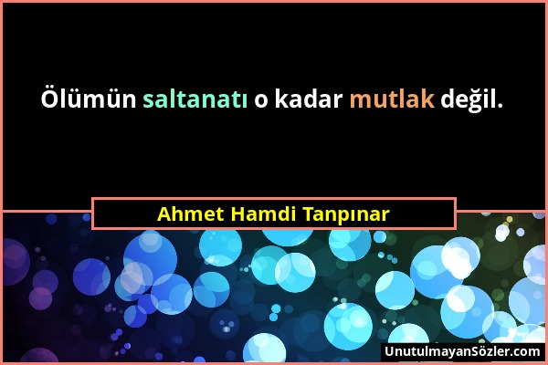 Ahmet Hamdi Tanpınar - Ölümün saltanatı o kadar mutlak değil....