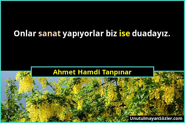 Ahmet Hamdi Tanpınar - Onlar sanat yapıyorlar biz ise duadayız....