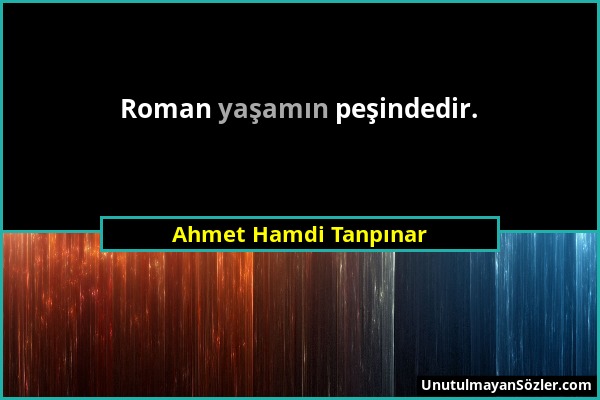 Ahmet Hamdi Tanpınar - Roman yaşamın peşindedir....