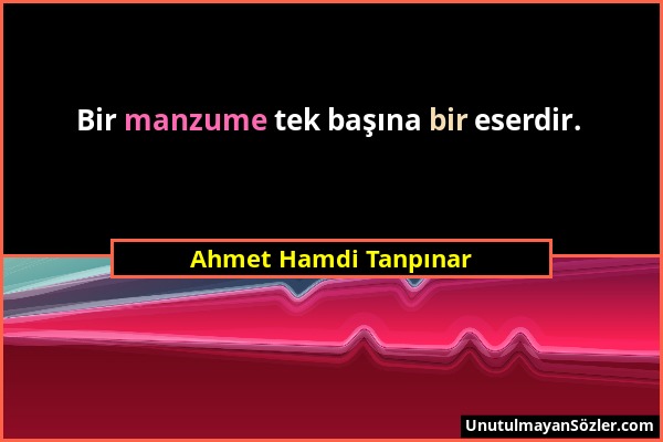 Ahmet Hamdi Tanpınar - Bir manzume tek başına bir eserdir....