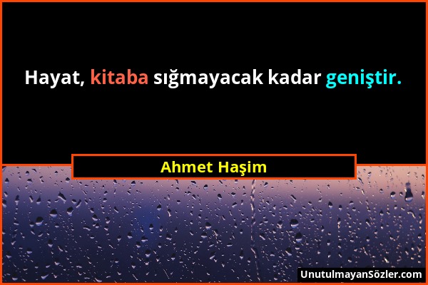 Ahmet Haşim - Hayat, kitaba sığmayacak kadar geniştir....