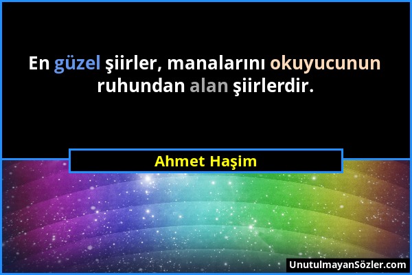 Ahmet Haşim - En güzel şiirler, manalarını okuyucunun ruhundan alan şiirlerdir....
