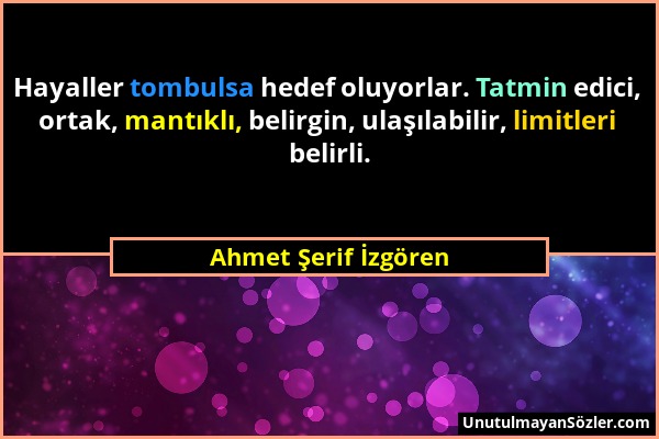 Ahmet Şerif İzgören - Hayaller tombulsa hedef oluyorlar. Tatmin edici, ortak, mantıklı, belirgin, ulaşılabilir, limitleri belirli....