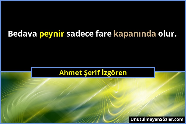 Ahmet Şerif İzgören - Bedava peynir sadece fare kapanında olur....