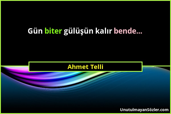 Ahmet Telli - Gün biter gülüşün kalır bende......