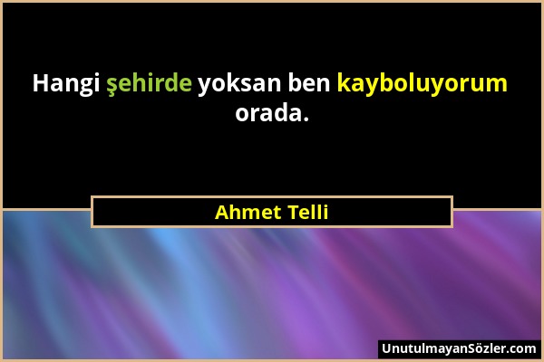 Ahmet Telli - Hangi şehirde yoksan ben kayboluyorum orada....