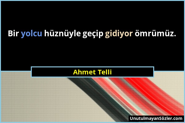 Ahmet Telli - Bir yolcu hüznüyle geçip gidiyor ömrümüz....