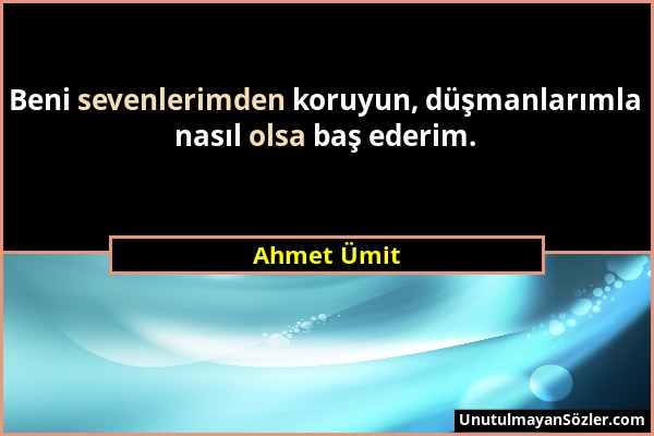 Ahmet Ümit - Beni sevenlerimden koruyun, düşmanlarımla nasıl olsa baş ederim....