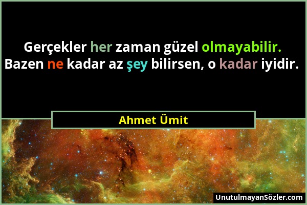 Ahmet Ümit - Gerçekler her zaman güzel olmayabilir. Bazen ne kadar az şey bilirsen, o kadar iyidir....