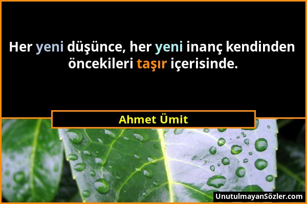 Ahmet Ümit - Her yeni düşünce, her yeni inanç kendinden öncekileri taşır içerisinde....