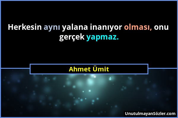 Ahmet Ümit - Herkesin aynı yalana inanıyor olması, onu gerçek yapmaz....