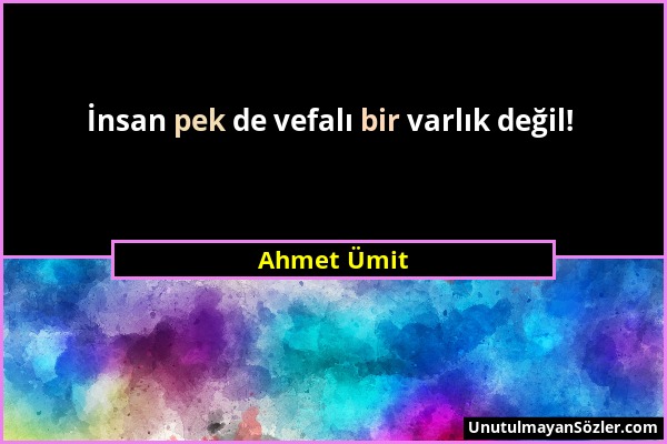 Ahmet Ümit - İnsan pek de vefalı bir varlık değil!...