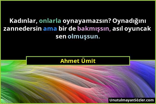 Ahmet Ümit - Kadınlar, onlarla oynayamazsın? Oynadığını zannedersin ama bir de bakmışsın, asıl oyuncak sen olmuşsun....