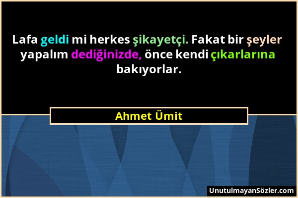 Ahmet Ümit - Lafa geldi mi herkes şikayetçi. Fakat bir şeyler yapalım dediğinizde, önce kendi çıkarlarına bakıyorlar....