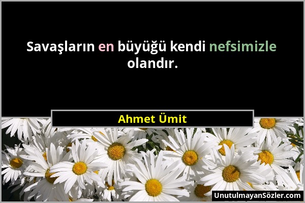 Ahmet Ümit - Savaşların en büyüğü kendi nefsimizle olandır....