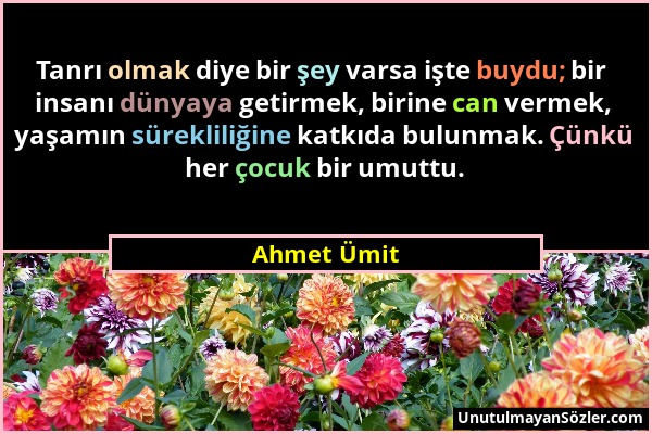 Ahmet Ümit - Tanrı olmak diye bir şey varsa işte buydu; bir insanı dünyaya getirmek, birine can vermek, yaşamın sürekliliğine katkıda bulunmak. Çünkü...