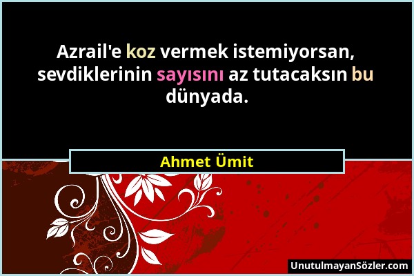 Ahmet Ümit - Azrail'e koz vermek istemiyorsan, sevdiklerinin sayısını az tutacaksın bu dünyada....