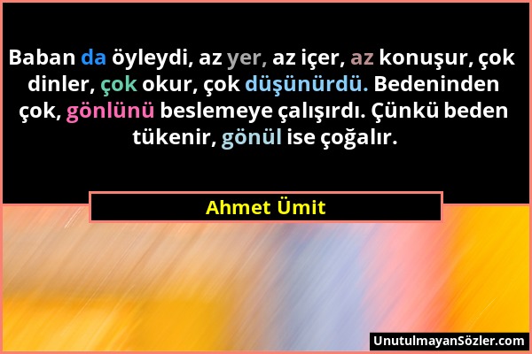 Ahmet Ümit - Baban da öyleydi, az yer, az içer, az konuşur, çok dinler, çok okur, çok düşünürdü. Bedeninden çok, gönlünü beslemeye çalışırdı. Çünkü be...