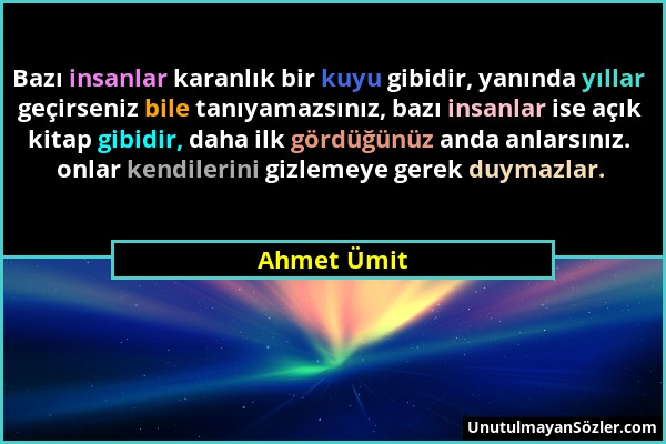 Ahmet Ümit - Bazı insanlar karanlık bir kuyu gibidir, yanında yıllar geçirseniz bile tanıyamazsınız, bazı insanlar ise açık kitap gibidir, daha ilk gö...