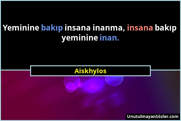 Aiskhylos - Yeminine bakıp insana inanma, insana bakıp yeminine inan....