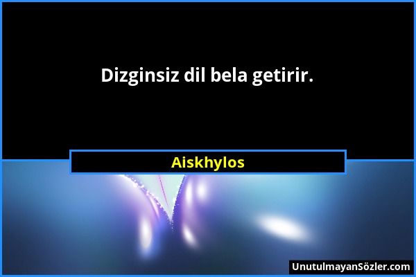 Aiskhylos - Dizginsiz dil bela getirir....