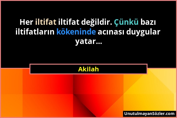 Akilah - Her iltifat iltifat değildir. Çünkü bazı iltifatların kökeninde acınası duygular yatar......