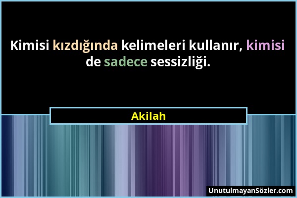 Akilah - Kimisi kızdığında kelimeleri kullanır, kimisi de sadece sessizliği....