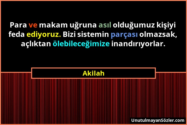 Akilah - Para ve makam uğruna asıl olduğumuz kişiyi feda ediyoruz. Bizi sistemin parçası olmazsak, açlıktan ölebileceğimize inandırıyorlar....