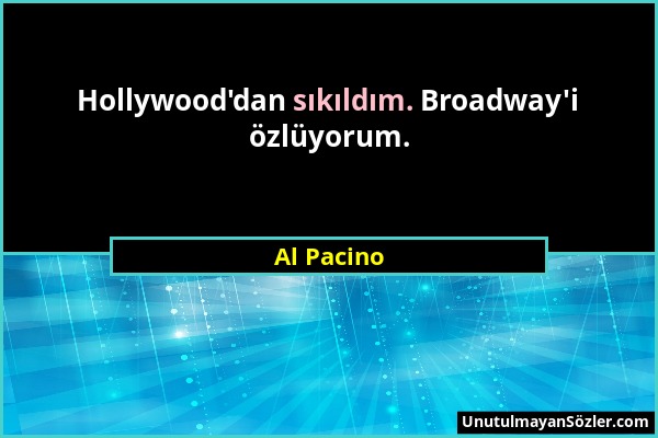 Al Pacino - Hollywood'dan sıkıldım. Broadway'i özlüyorum....