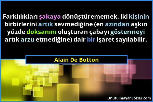 Alain De Botton - Farklılıkları şakaya dönüştürememek, iki kişinin birbirlerini artık sevmediğine (en azından aşkın yüzde doksanını oluşturan çabayı g...