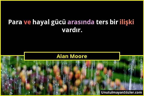 Alan Moore - Para ve hayal gücü arasında ters bir ilişki vardır....