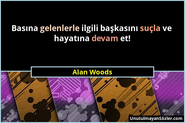 Alan Woods - Basına gelenlerle ilgili başkasını suçla ve hayatına devam et!...