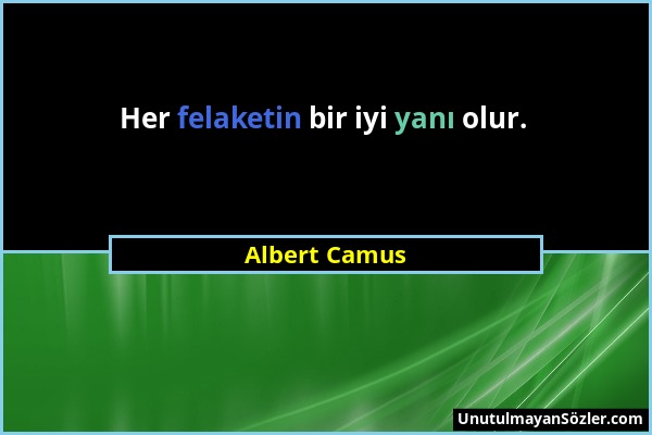 Albert Camus - Her felaketin bir iyi yanı olur....