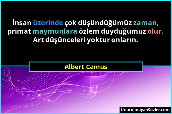 Albert Camus - İnsan üzerinde çok düşündüğümüz zaman, primat maymunlara özlem duyduğumuz olur. Art düşünceleri yoktur onların....
