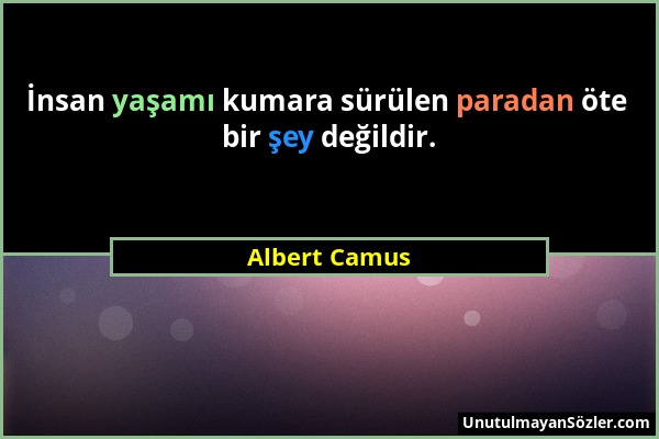 Albert Camus - İnsan yaşamı kumara sürülen paradan öte bir şey değildir....