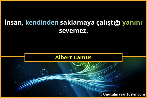 Albert Camus - İnsan, kendinden saklamaya çalıştığı yanını sevemez....
