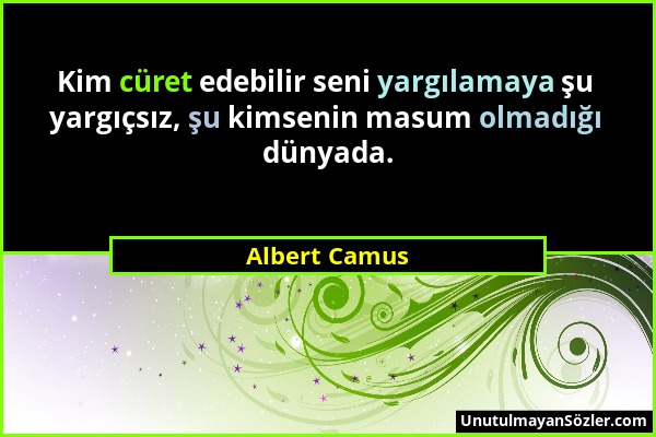 Albert Camus - Kim cüret edebilir seni yargılamaya şu yargıçsız, şu kimsenin masum olmadığı dünyada....