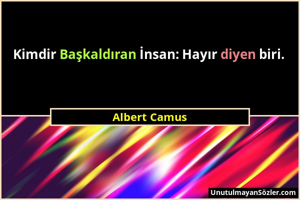 Albert Camus - Kimdir Başkaldıran İnsan: Hayır diyen biri....