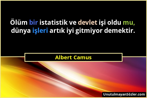 Albert Camus - Ölüm bir istatistik ve devlet işi oldu mu, dünya işleri artık iyi gitmiyor demektir....