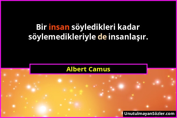Albert Camus - Bir insan söyledikleri kadar söylemedikleriyle de insanlaşır....