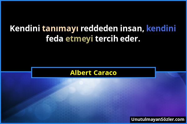 Albert Caraco - Kendini tanımayı reddeden insan, kendini feda etmeyi tercih eder....