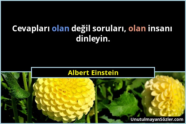 Albert Einstein - Cevapları olan değil soruları, olan insanı dinleyin....