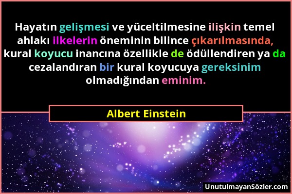 Albert Einstein - Hayatın gelişmesi ve yüceltilmesine ilişkin temel ahlakı ilkelerin öneminin bilince çıkarılmasında, kural koyucu inancına özellikle...
