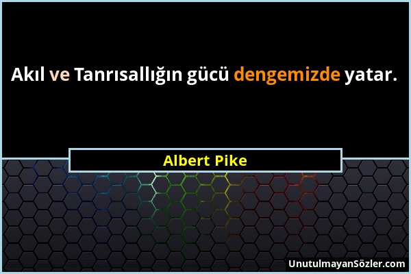 Albert Pike - Akıl ve Tanrısallığın gücü dengemizde yatar....