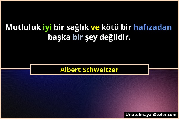 Albert Schweitzer - Mutluluk iyi bir sağlık ve kötü bir hafızadan başka bir şey değildir....