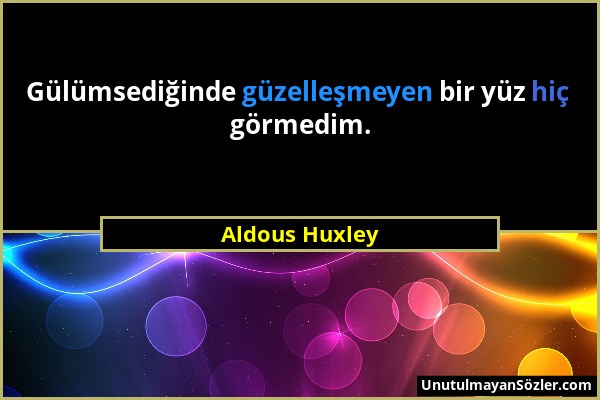 Aldous Huxley - Gülümsediğinde güzelleşmeyen bir yüz hiç görmedim....