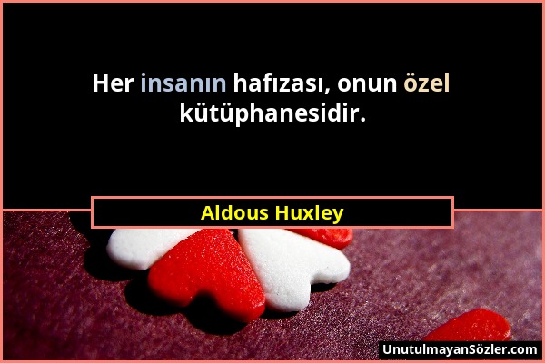 Aldous Huxley - Her insanın hafızası, onun özel kütüphanesidir....